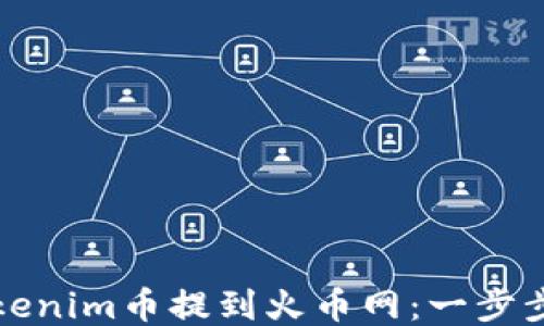 
如何将Tokenim币提到火币网：一步步操作指南
