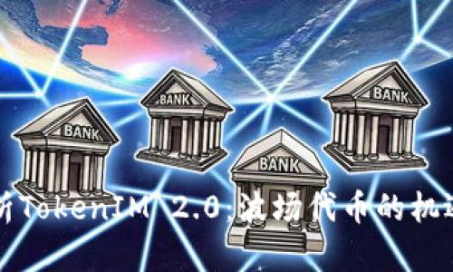 深度解析TokenIM 2.0：波场代币的机遇与挑战