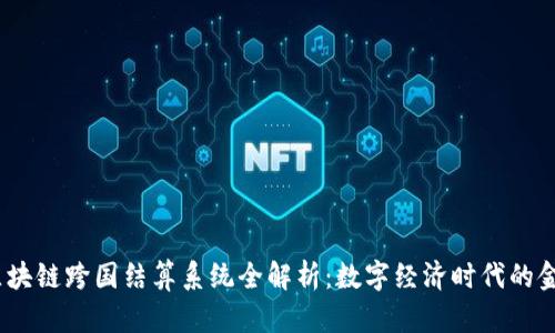 2023年区块链跨国结算系统全解析：数字经济时代的金融新机遇