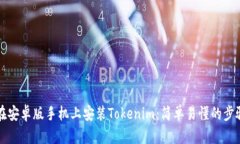 如何在安卓版手机上安装Tokenim：简单易懂的步骤