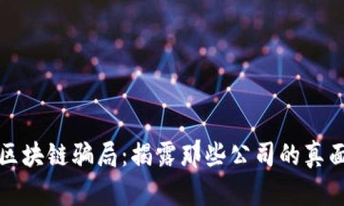 揭秘美国区块链骗局：揭露那些公司的真面目与陷阱