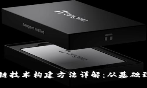 区块链技术构建方法详解：从基础到实践