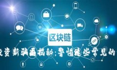 区块链投资新骗局揭秘：警惕这些常见的诈骗手