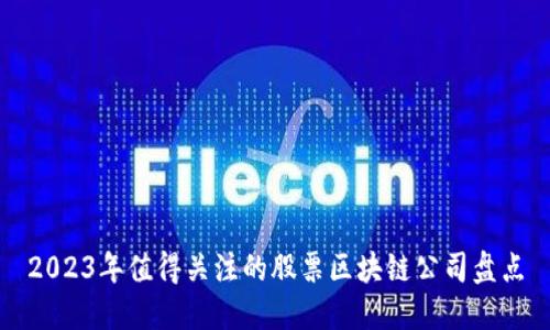 2023年值得关注的股票区块链公司盘点