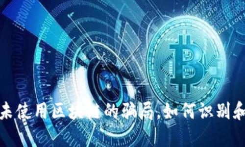揭秘未使用区块链的骗局，如何识别和避免
