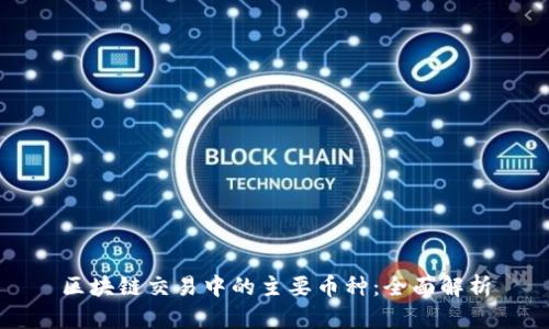 区块链交易中的主要币种：全面解析