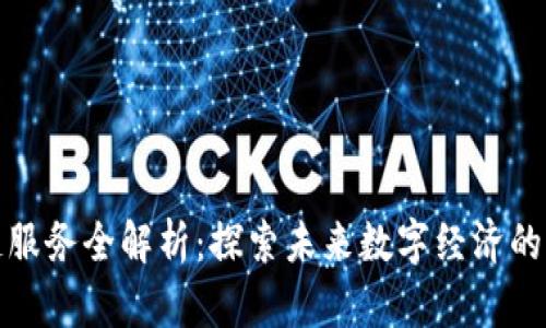 区块链服务全解析：探索未来数字经济的新机遇