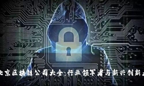 北京区块链公司大全：行业领军者与新兴创新者