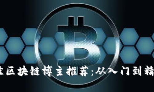 : 2023年最佳区块链博主推荐：从入门到精通的真正权威