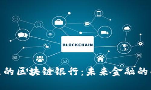 雄安新区的区块链银行：未来金融的创新之路