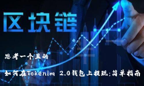 思考一个且的

如何在Tokenim 2.0钱包上提现：简单指南
