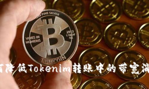 如何降低Tokenim转账中的带宽消耗？