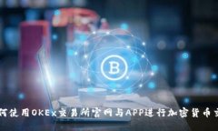 如何使用OKEx交易所官网与APP进行加密货币交易