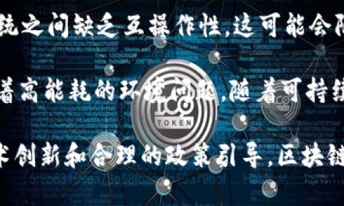 区块链作为一种新兴的技术，其潜力和影响力正在逐步被社会各界所认识和接受。以下是我对区块链的看法：

1. **去中心化的信任机制**：传统的金融系统和许多线上服务依赖于中心化的机构，如银行或社交平台，来建立信任。区块链通过分布式账本技术，让所有参与者都能访问同一数据，从而消除了对第三方的信任需求。

2. **透明性与安全性**：区块链上的数据是公开透明且不可篡改的，这为数据的真实性提供了有效保障。每一笔交易都记录在链上，任何人都可以查看，从而减少了欺诈的可能性。

3. **创新的商业模式**：区块链技术催生了新的商业模式，例如去中心化金融（DeFi）、非同质化代币（NFT）等，推动了数字经济的发展。

4. **监管与合规挑战**：尽管区块链有许多优点，但它也面临着监管和法律挑战。各国政府对区块链及其相关应用的态度不一，有些地方甚至对加密货币采取了限制措施。

5. **技术标准与互操作性**：目前，区块链技术尚未形成统一的标准，各种不同的区块链系统之间缺乏互操作性，这可能会限制其广泛应用。

6. **生态系统的可持续性**：区块链网络，尤其是采用工作量证明（PoW）的公链，常常伴随着高能耗的环境问题。随着可持续发展目标的推进，如何降低其能耗和环境影响也成为亟待解决的问题。

综合来说，区块链具有颠覆传统行业的潜力，但其发展也面临许多挑战。只有通过持续的技术创新和合理的政策引导，区块链才能充分发挥其价值。