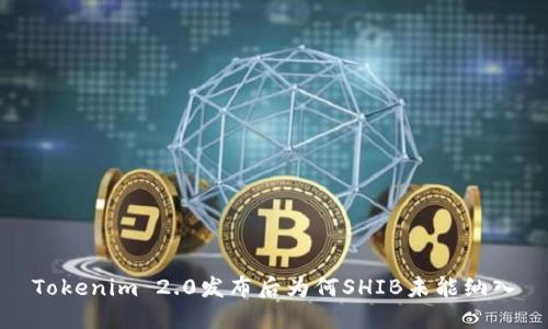 Tokenim 2.0发布后为何SHIB未能纳入