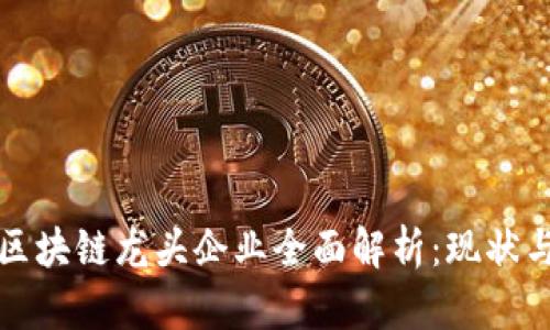福建区块链龙头企业全面解析：现状与趋势