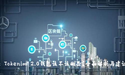 : Tokenim 2.0钱包该不该删除？全面解析与建议