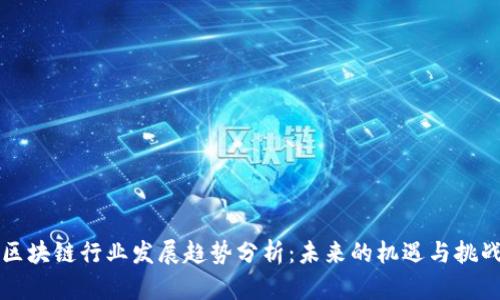 区块链行业发展趋势分析：未来的机遇与挑战