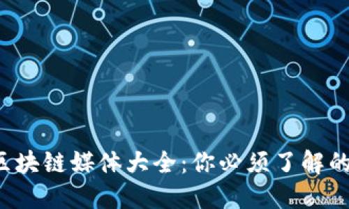 2023年中国区块链媒体大全：你必须了解的行业资讯平台