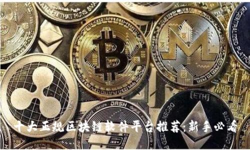 十大正规区块链软件平台推荐：新手必看