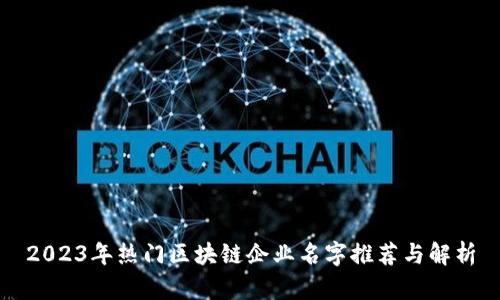 2023年热门区块链企业名字推荐与解析