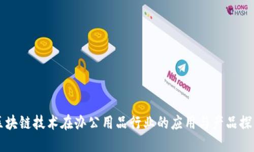 区块链技术在办公用品行业的应用与产品探索