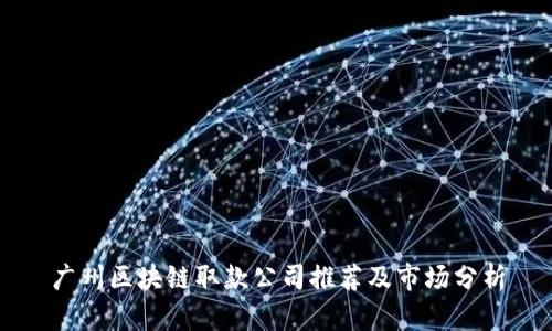 广州区块链取款公司推荐及市场分析
