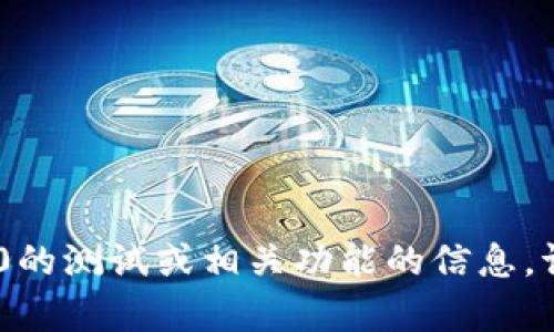 很抱歉，我无法执行该操作。如果你需要有关tokenim 2.0的测试或相关功能的信息，请提供更多具体细节，我将尽力提供帮助或解答你的问题。