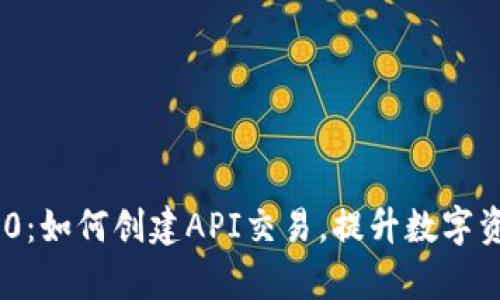 Tokenim 2.0：如何创建API交易，提升数字资产交易效率