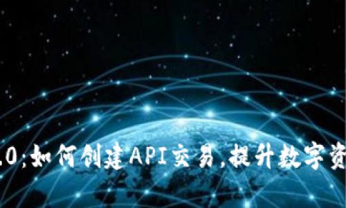 Tokenim 2.0:如何创建API交易,提升数字资产交易效率