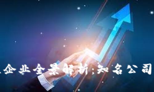 区块链工程企业全景解析：知名公司与发展趋势