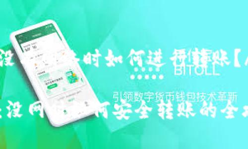 tokenim没有网络时如何进行转账？/tokenim

Tokenim：没网时如何安全转账的全攻略