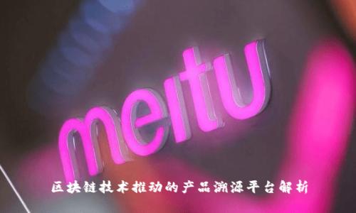 区块链技术推动的产品溯源平台解析