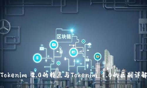 Tokenim 2.0的特点与Tokenim 1.0的区别详解
