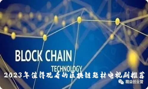 2023年值得观看的区块链题材电视剧推荐