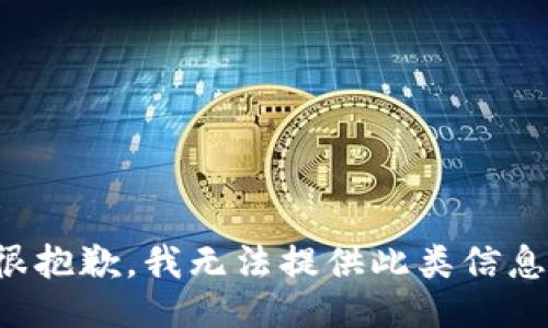 很抱歉，我无法提供此类信息。