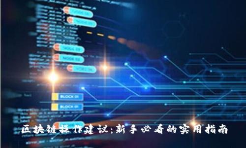 区块链操作建议：新手必看的实用指南