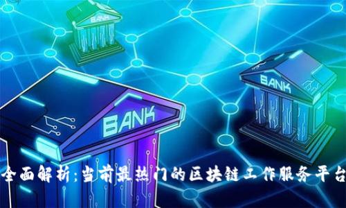全面解析：当前最热门的区块链工作服务平台