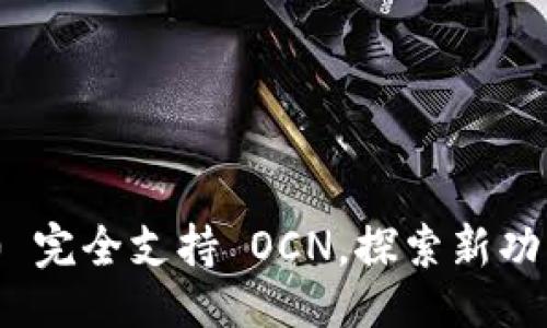 ### 
Tokenim 2.0 完全支持 OCN，探索新功能与发展潜力