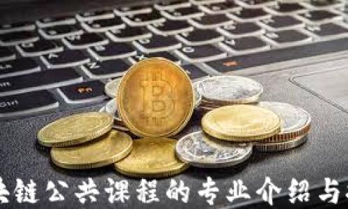 
区块链公共课程的专业介绍与推荐
