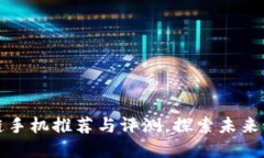长虹区块链手机推荐与评测，探索未来科技新领