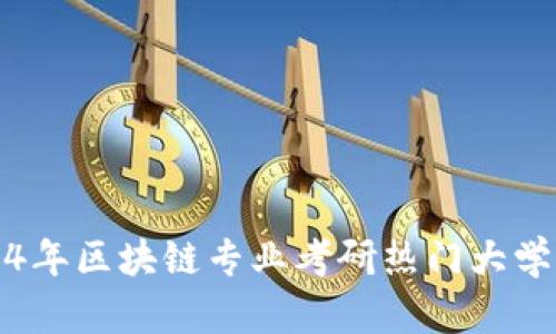 2024年区块链专业考研热门大学推荐