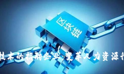 运用区块链技术的招聘企业：变革人力资源行业的新动力