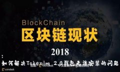 :如何解决Tokenim 2.0钱包无法安装的问题