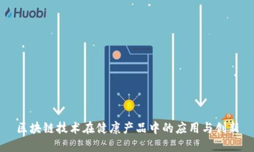 区块链技术在健康产品中的应用与创新