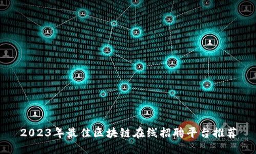 2023年最佳区块链在线招聘平台推荐