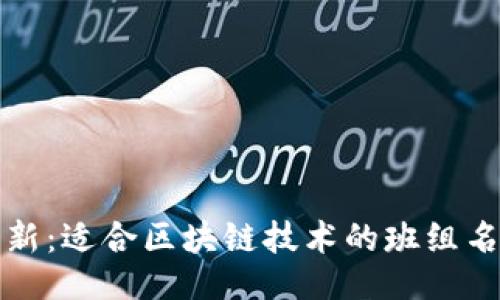 ### 
探索创新：适合区块链技术的班组名称推荐