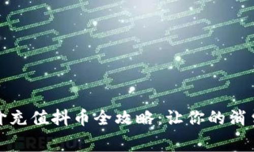 抖音低价充值抖币全攻略：让你的消费更划算