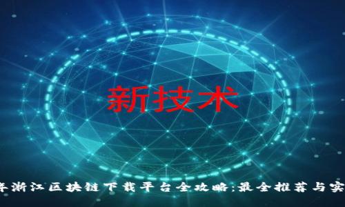 2023年浙江区块链下载平台全攻略：最全推荐与实用指南