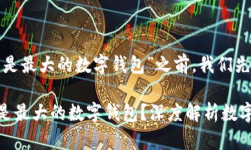 在讨论“TokenIm是否是最大的数字钱包”之前，我们先明确几个相关的概念。

### TokenIm是否是最大的数字钱包？深度解析数字钱包的市场霸主地位